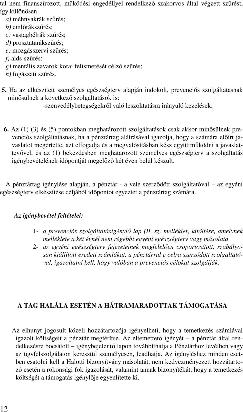 Ha az elkészített személyes egészségterv alapján indokolt, prevenciós szolgáltatásnak minősülnek a következő szolgáltatások is: -szenvedélybetegségekről való leszoktatásra irányuló kezelések; 6.