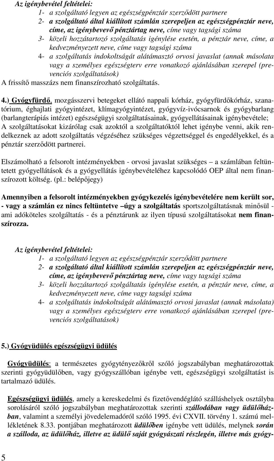 másolata vagy a személyes egészségterv erre vonatkozó ajánlásában szerepel (prevenciós szolgáltatások) A frissítő masszázs nem finanszírozható szolgáltatás. 4.