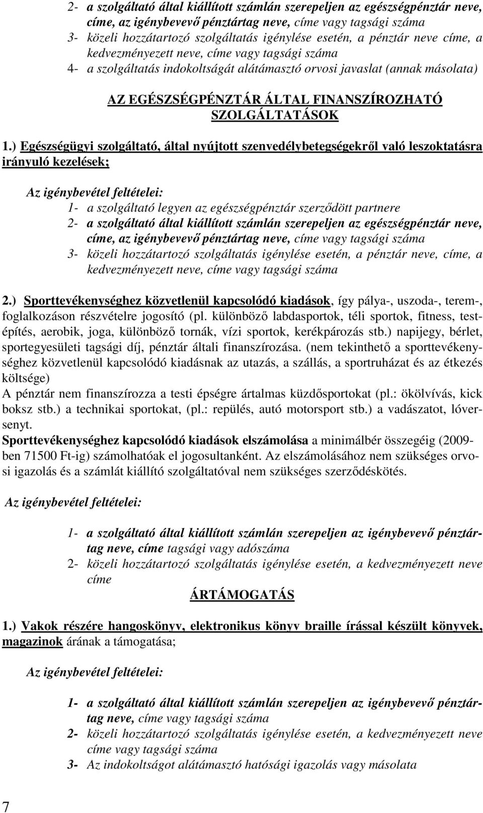 1.) Egészségügyi szolgáltató, által nyújtott szenvedélybetegségekről való leszoktatásra irányuló kezelések; 1- a szolgáltató legyen az egészségpénztár szerződött partnere  pénztár neve, címe, a