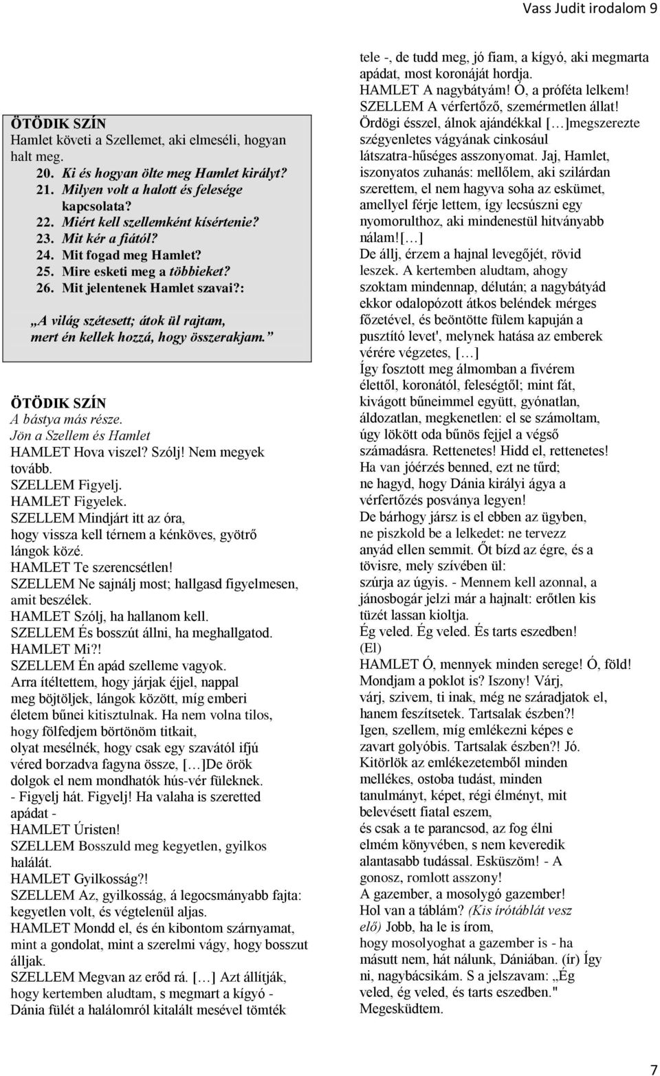 ÖTÖDIK SZÍN A bástya más része. Jön a Szellem és Hamlet HAMLET Hova viszel? Szólj! Nem megyek tovább. SZELLEM Figyelj. HAMLET Figyelek.