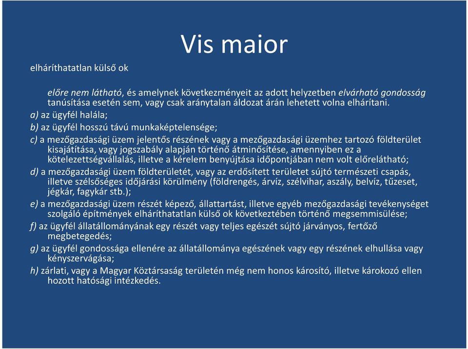 a) az ügyfél halála; b) az ügyfél hosszú távú munkaképtelensége; c) a mezőgazdasági üzem jelentős részének vagy a mezőgazdasági üzemhez tartozó földterület kisajátítása, vagy jogszabály alapján