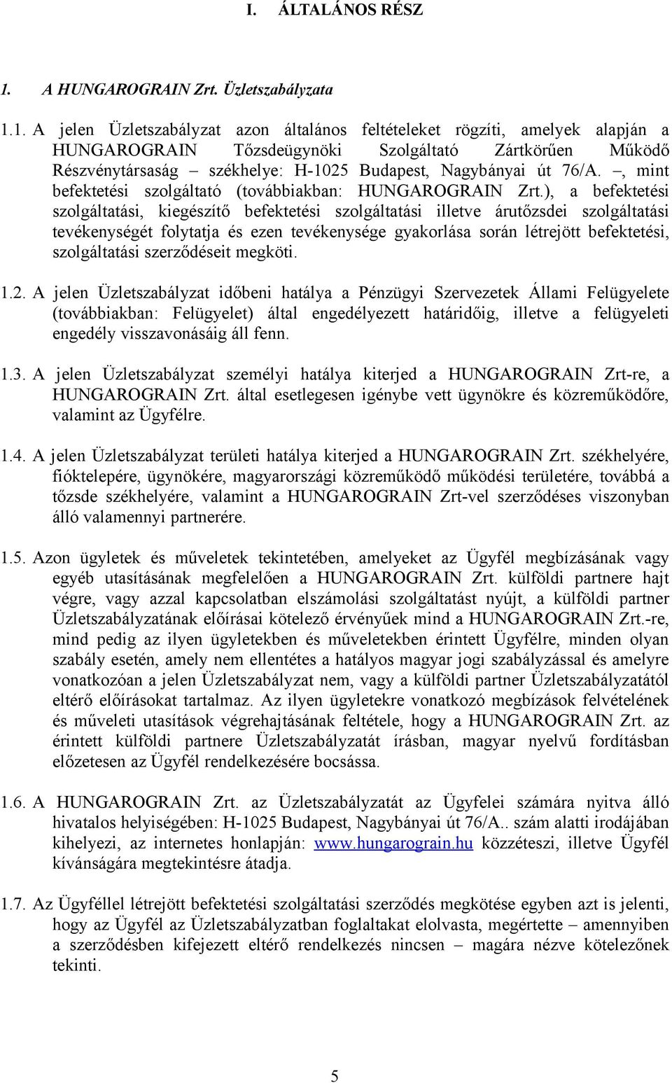 1. A jelen Üzletszabályzat azon általános feltételeket rögzíti, amelyek alapján a HUNGAROGRAIN Tőzsdeügynöki Szolgáltató Zártkörűen Működő Részvénytársaság székhelye: H-1025 Budapest, Nagybányai út