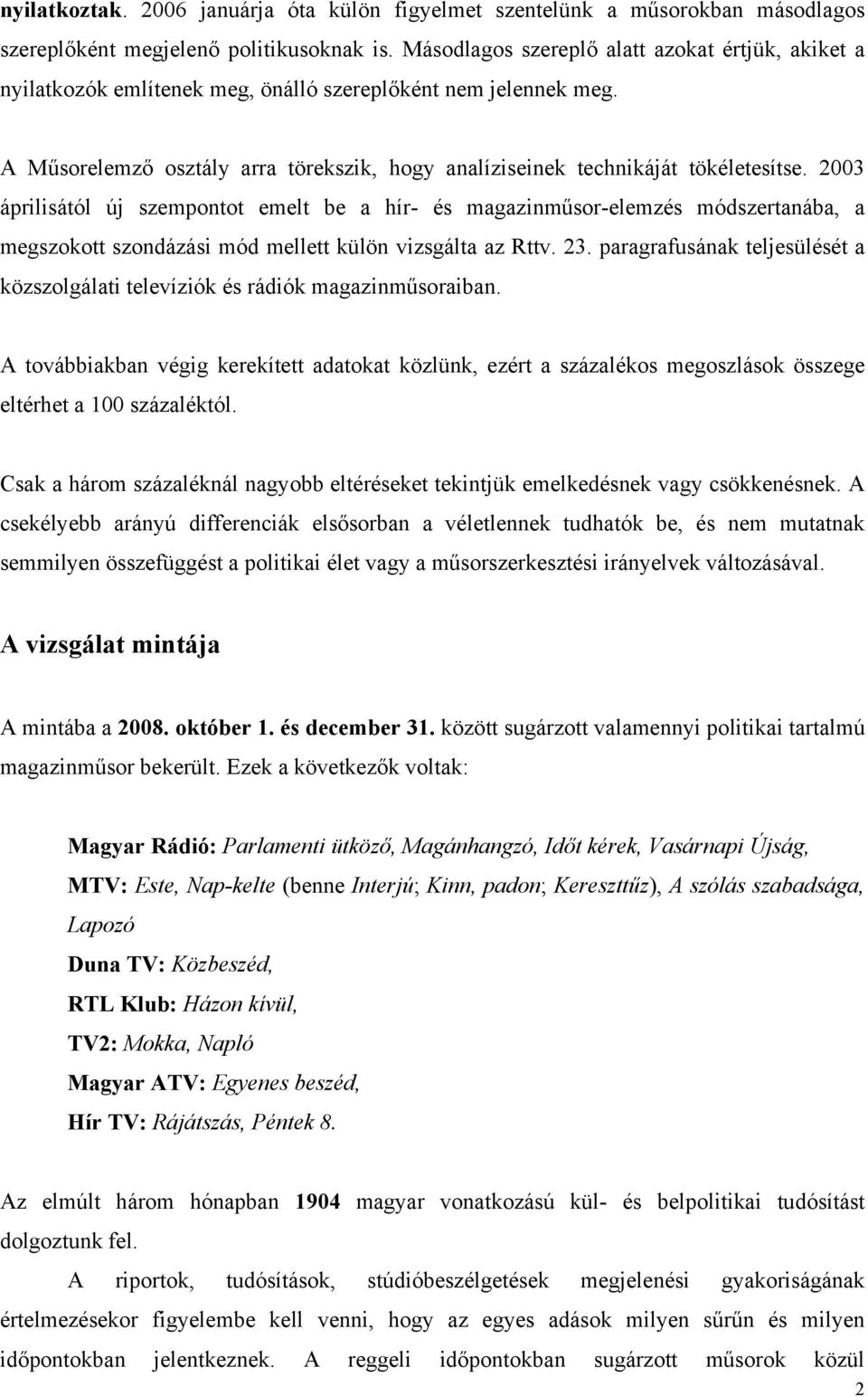 2003 áprilisától új szempontot emelt be a hír- és magazinműsor-elemzés módszertanába, a megszokott szondázási mód mellett külön vizsgálta az Rttv. 23.