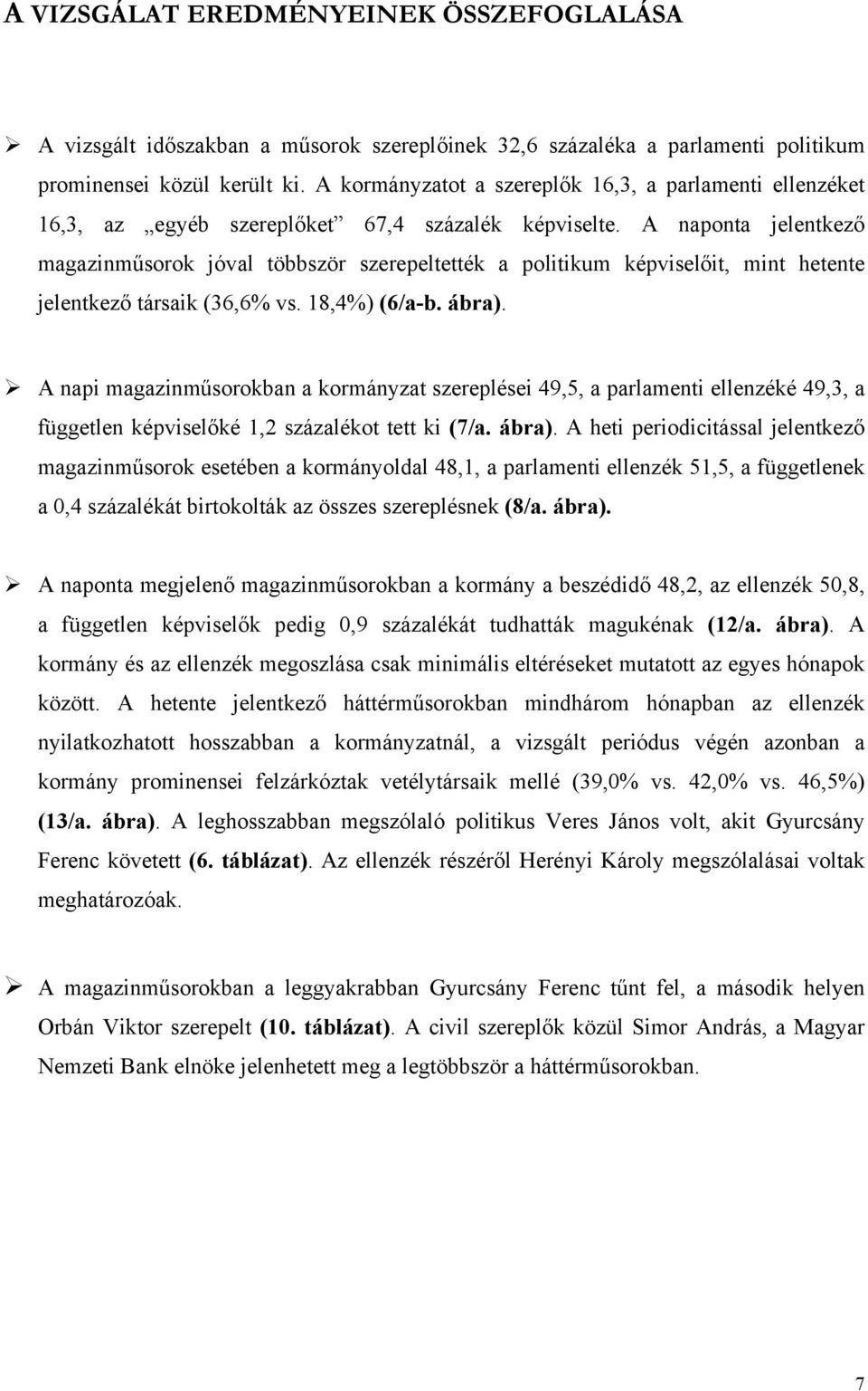 A naponta jelentkező magazinműsorok jóval többször szerepeltették a politikum képviselőit, mint hetente jelentkező társaik (36,6 vs. 18,4) (6/a-b. ábra).