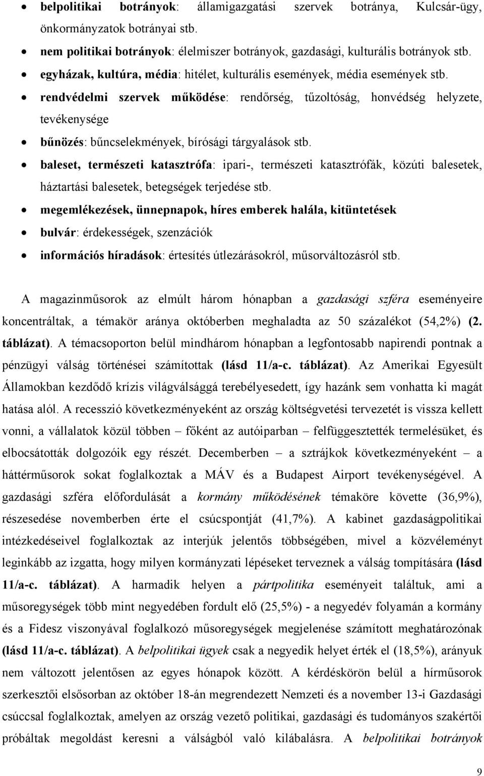 rendvédelmi szervek működése: rendőrség, tűzoltóság, honvédség helyzete, tevékenysége bűnözés: bűncselekmények, bírósági tárgyalások stb.