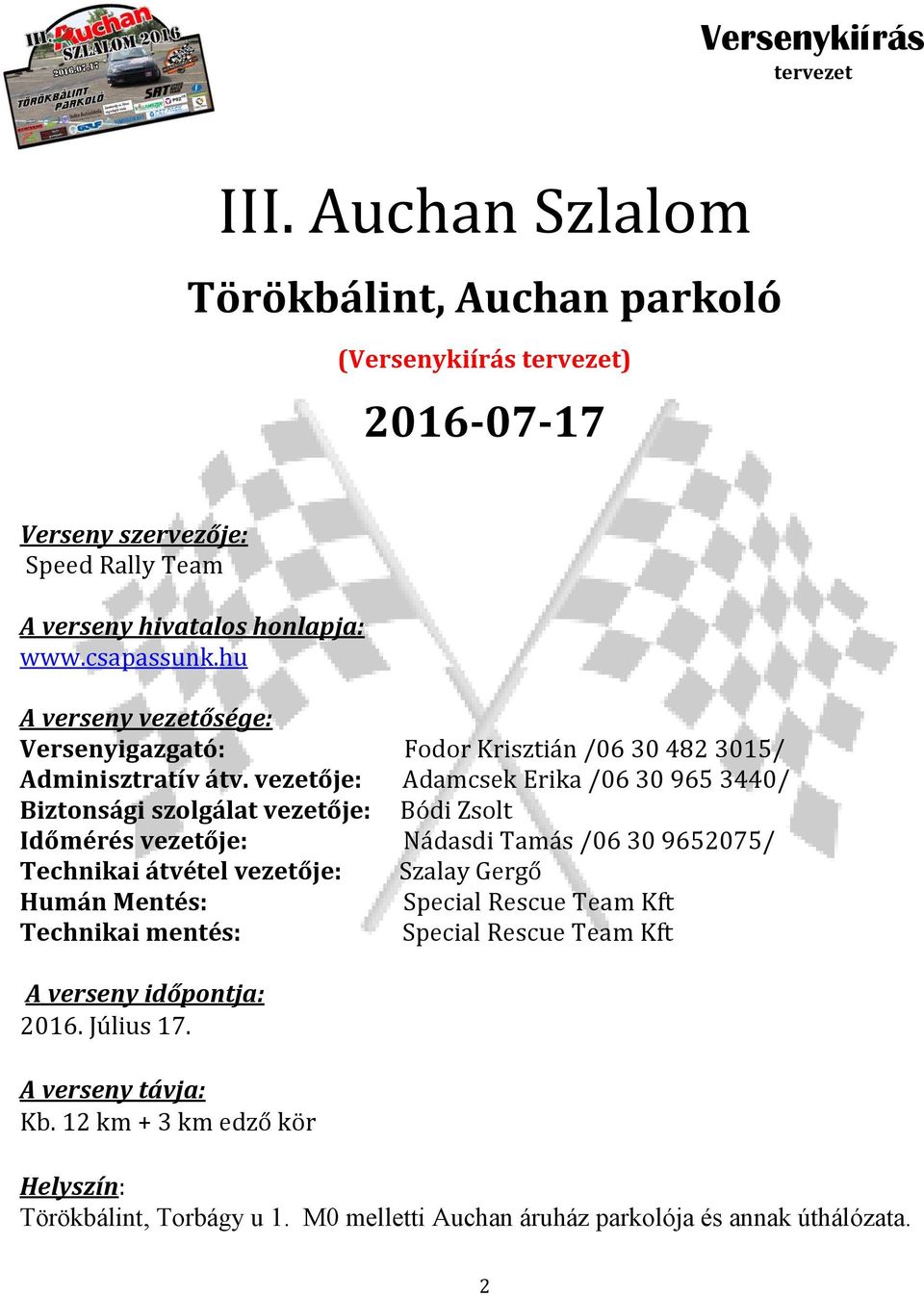 vezetője: Adamcsek Erika /06 30 965 3440/ Biztonsági szolgálat vezetője: Bódi Zsolt Időmérés vezetője: Nádasdi Tamás /06 30 9652075/ Technikai átvétel vezetője: Szalay
