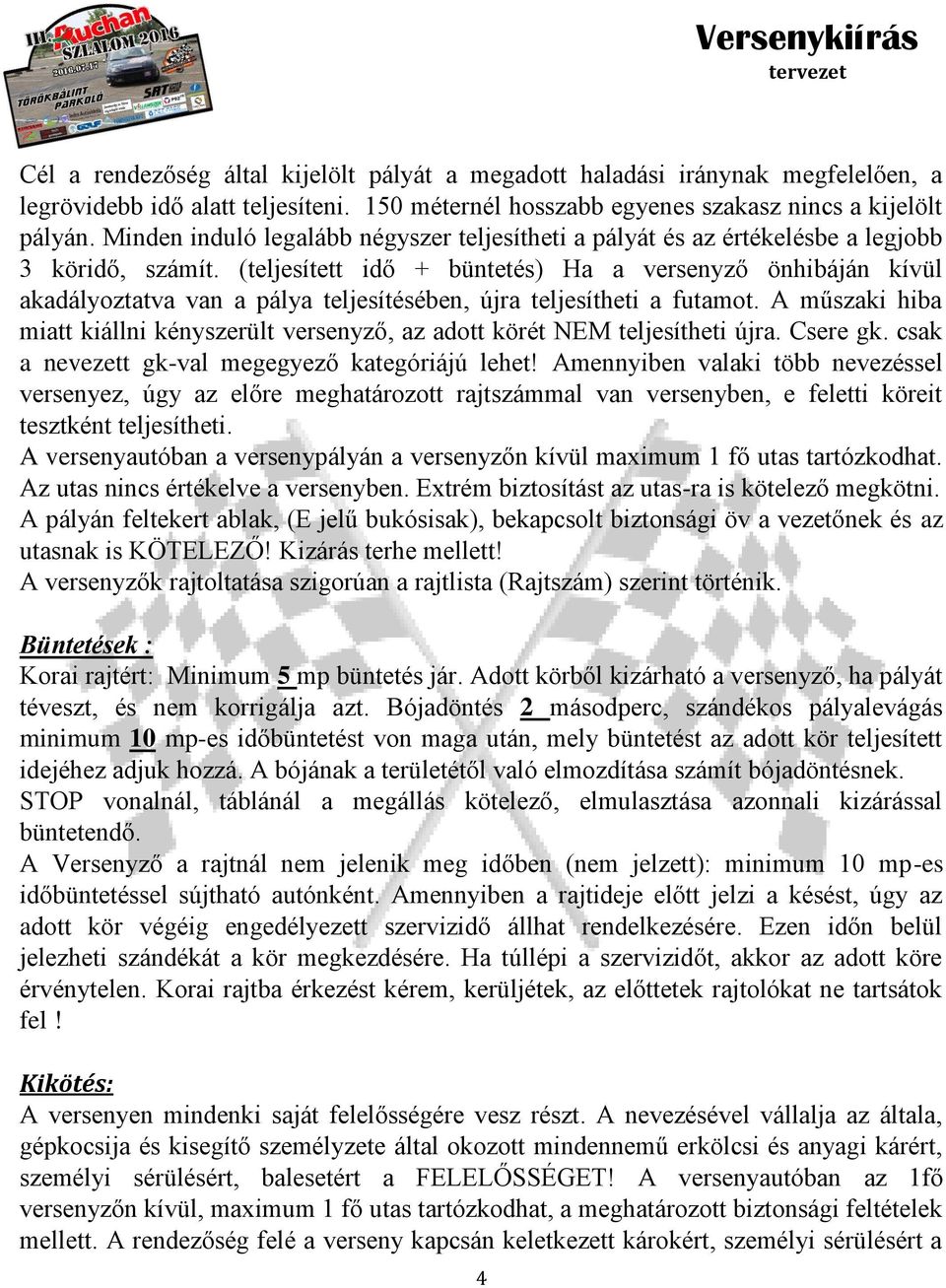 (teljesített idő + büntetés) Ha a versenyző önhibáján kívül akadályoztatva van a pálya teljesítésében, újra teljesítheti a futamot.