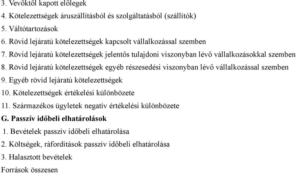 Rövid lejáratú kötelezettségek egyéb részesedési viszonyban lévő vállalkozással szemben 9. Egyéb rövid lejáratú kötelezettségek 10.