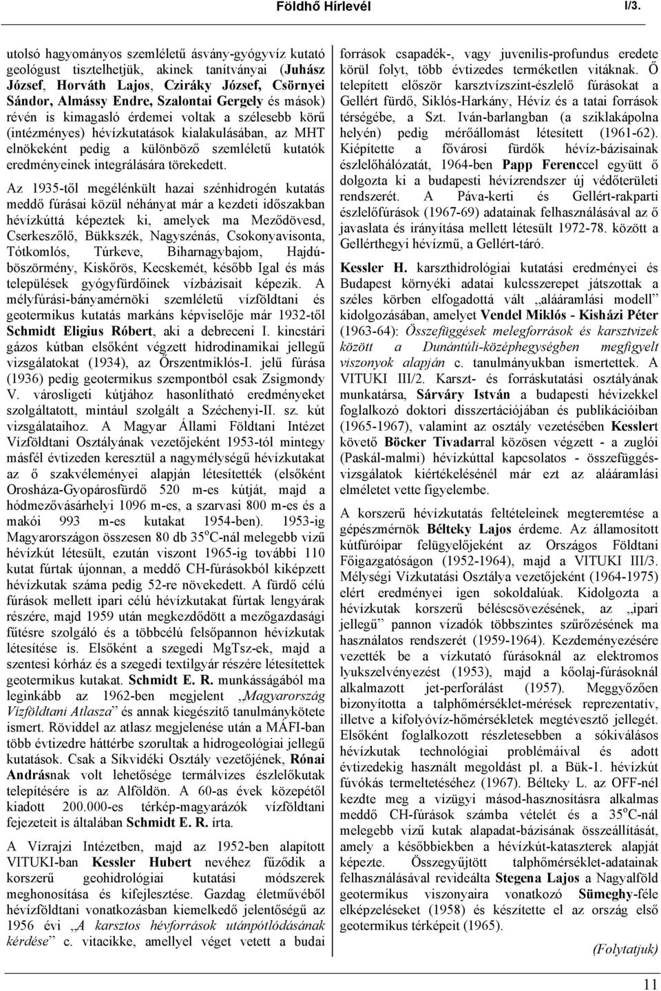mások) révén is kimagasló érdemei voltak a szélesebb körű (intézményes) hévízkutatások kialakulásában, az MHT elnökeként pedig a különböző szemléletű kutatók eredményeinek integrálására törekedett.