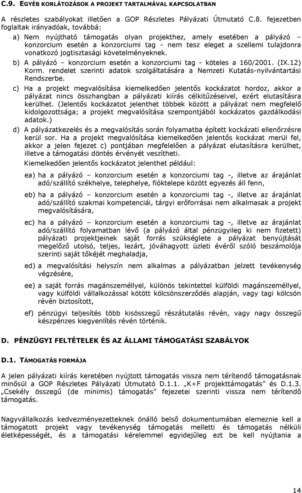jogtisztasági követelményeknek. b) A pályázó konzorcium esetén a konzorciumi tag - köteles a 160/2001. (IX.12) Korm.