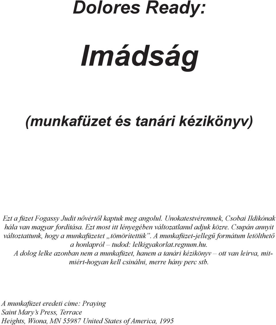 Csupán annyit változtattunk, hogy a munkafüzetet tömörítettük. A munkafüzet-jellegű formátum letölthető a honlapról tudod: lelkigyakorlat.regnum.hu.