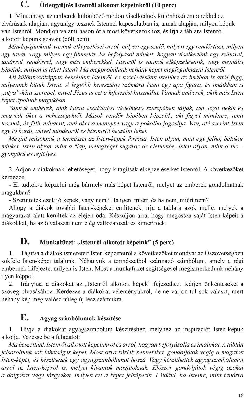 Mondjon valami hasonlót a most következőkhöz, és írja a táblára Istenről alkotott képünk szavait (dőlt betű): Mindnyájunknak vannak elképzelései arról, milyen egy szülő, milyen egy rendőrtiszt,