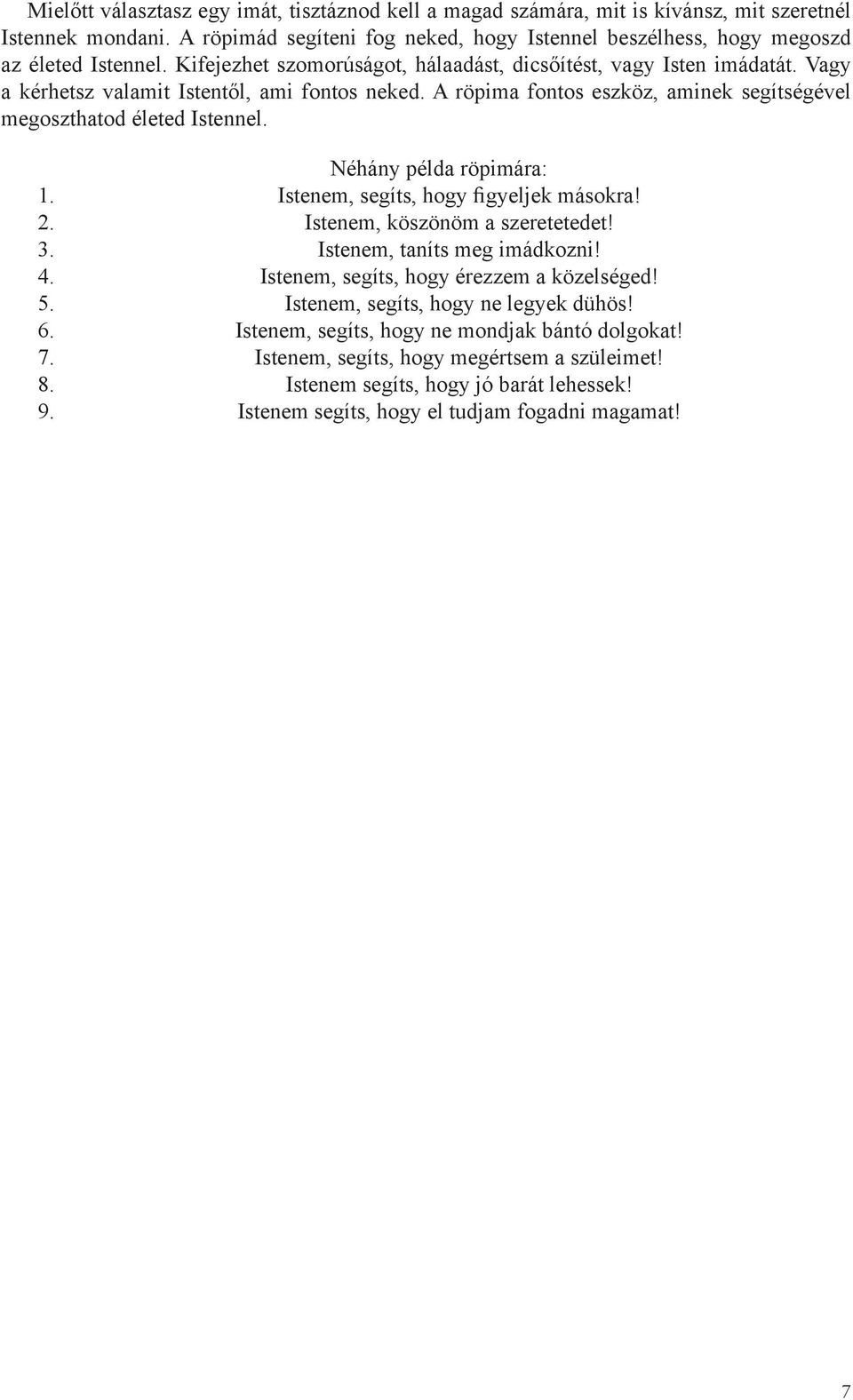 Néhány példa röpimára: 1. Istenem, segíts, hogy figyeljek másokra! 2. Istenem, köszönöm a szeretetedet! 3. Istenem, taníts meg imádkozni! 4. Istenem, segíts, hogy érezzem a közelséged! 5.