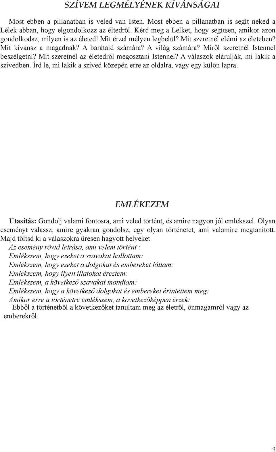 A világ számára? Miről szeretnél Istennel beszélgetni? Mit szeretnél az életedről megosztani Istennel? A válaszok elárulják, mi lakik a szívedben.