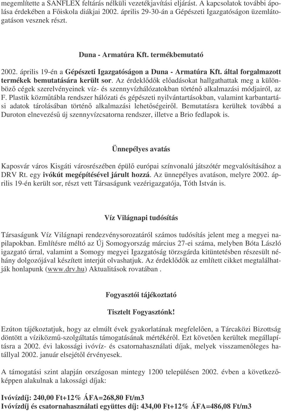 által forgalmazott termékek bemutatására került sor. Az érdekldk eladásokat hallgathattak meg a különböz cégek szerelvényeinek víz- és szennyvízhálózatokban történ alkalmazási módjairól, az F.