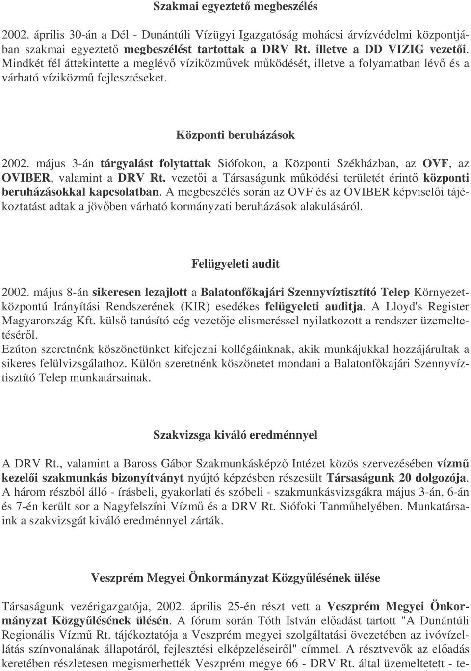 május 3-án tárgyalást folytattak Siófokon, a Központi Székházban, az OVF, az OVIBER, valamint a DRV Rt. vezeti a Társaságunk mködési területét érint központi beruházásokkal kapcsolatban.