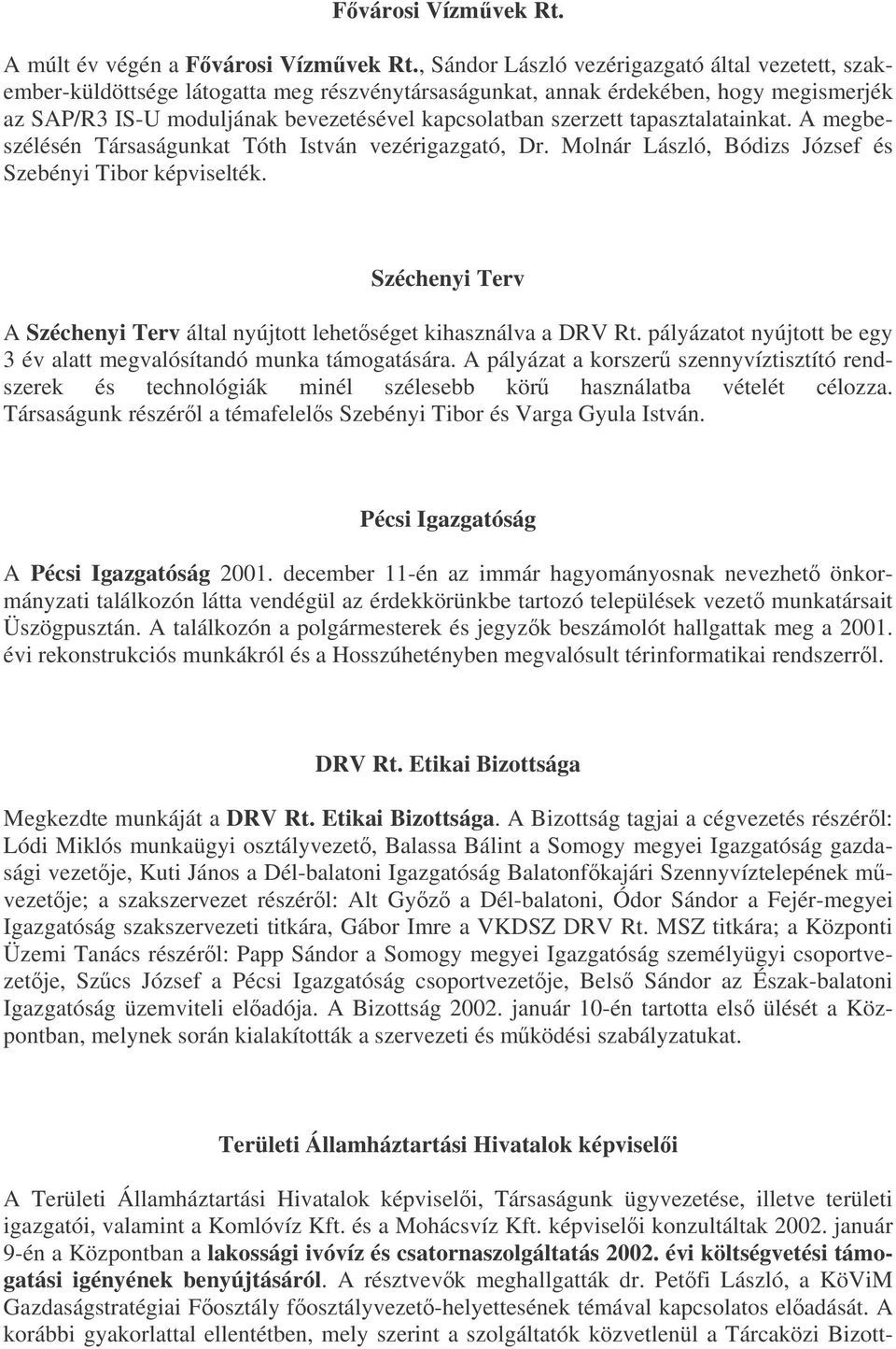 szerzett tapasztalatainkat. A megbeszélésén Társaságunkat Tóth István vezérigazgató, Dr. Molnár László, Bódizs József és Szebényi Tibor képviselték.