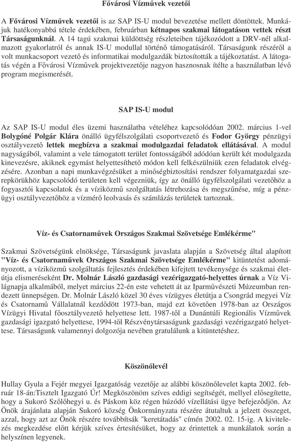 A 14 tagú szakmai küldöttség részleteiben tájékozódott a DRV-nél alkalmazott gyakorlatról és annak IS-U modullal történ támogatásáról.