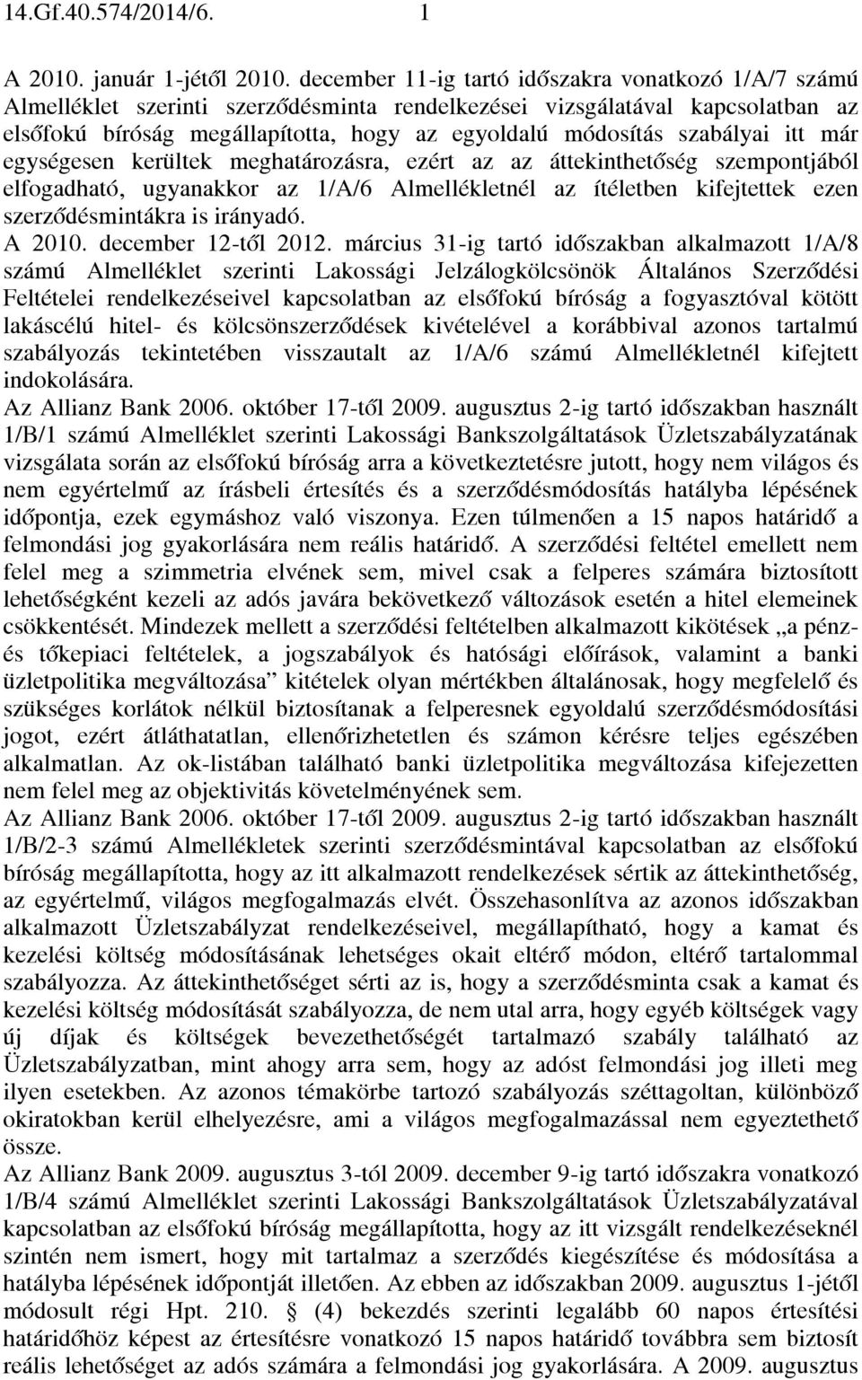 szabályai itt már egységesen kerültek meghatározásra, ezért az az áttekinthetőség szempontjából elfogadható, ugyanakkor az 1/A/6 Almellékletnél az ítéletben kifejtettek ezen szerződésmintákra is