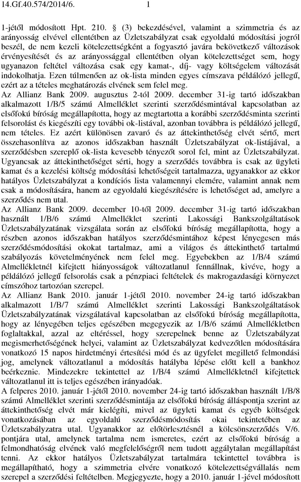 változások érvényesítését és az arányossággal ellentétben olyan kötelezettséget sem, hogy ugyanazon feltétel változása csak egy kamat-, díj- vagy költségelem változását indokolhatja.