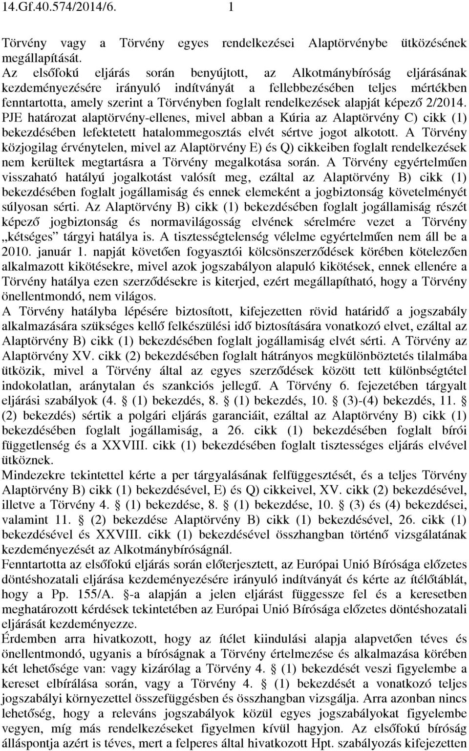 rendelkezések alapját képező 2/2014. PJE határozat alaptörvény-ellenes, mivel abban a Kúria az Alaptörvény C) cikk (1) bekezdésében lefektetett hatalommegosztás elvét sértve jogot alkotott.