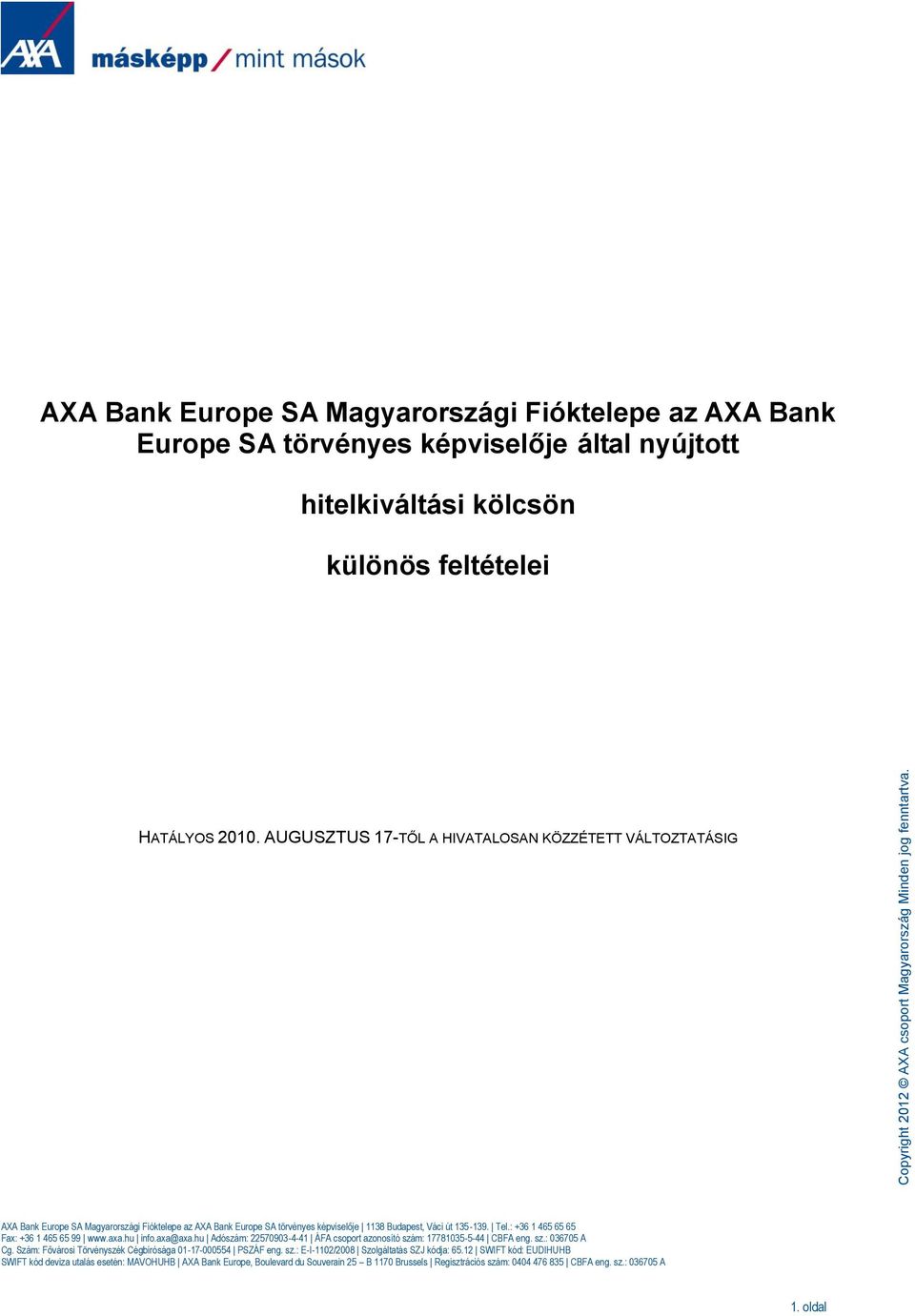 AUGUSZTUS 17-TŐL A HIVATALOSAN KÖZZÉTETT VÁLTOZTATÁSIG AXA Bank Europe SA Magyarországi Fióktelepe az AXA Bank Europe SA törvényes képviselője 1138 Budapest, Váci út 135-139. Tel.