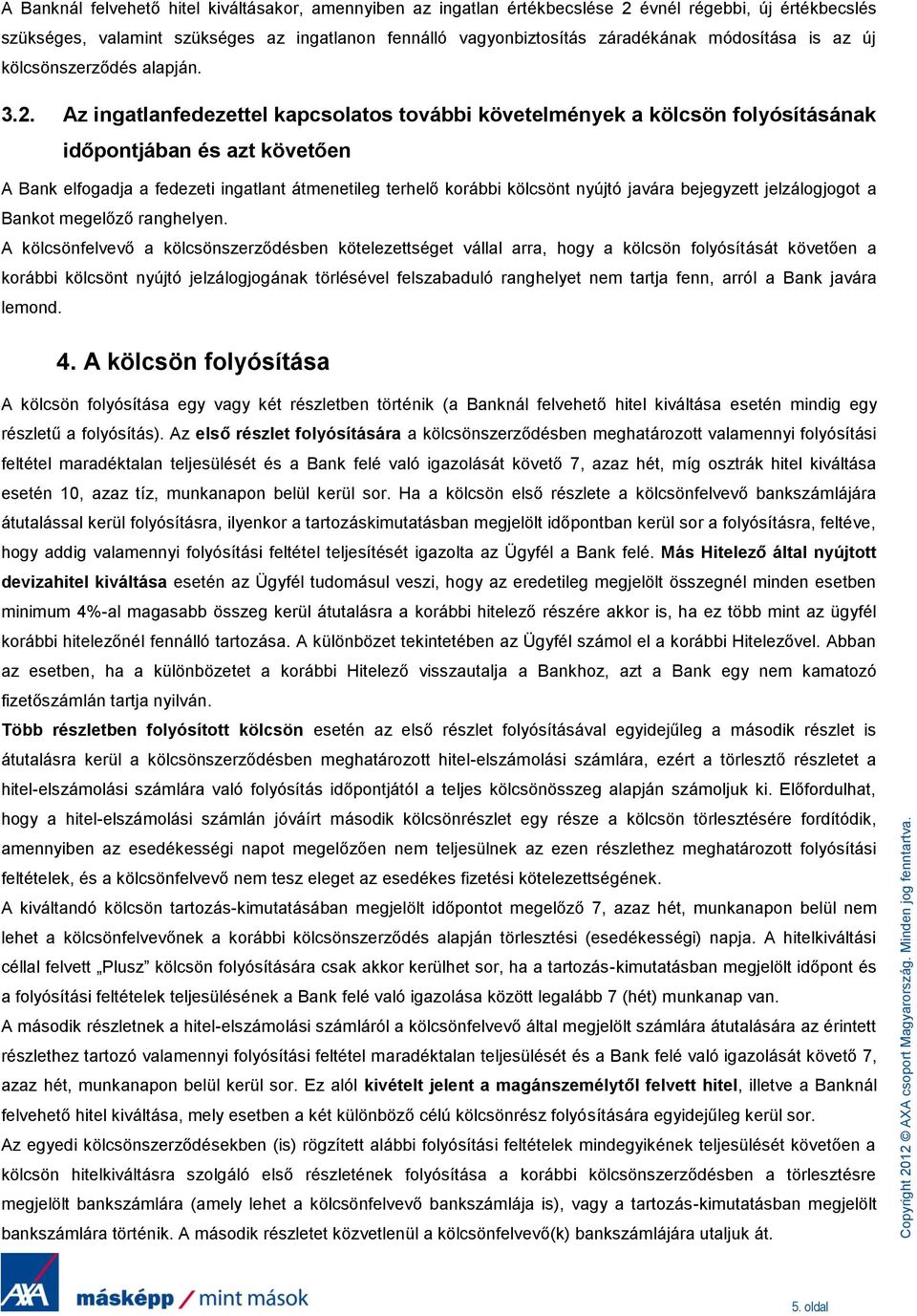 Az ingatlanfedezettel kapcsolatos további követelmények a kölcsön folyósításának időpontjában és azt követően A Bank elfogadja a fedezeti ingatlant átmenetileg terhelő korábbi kölcsönt nyújtó javára