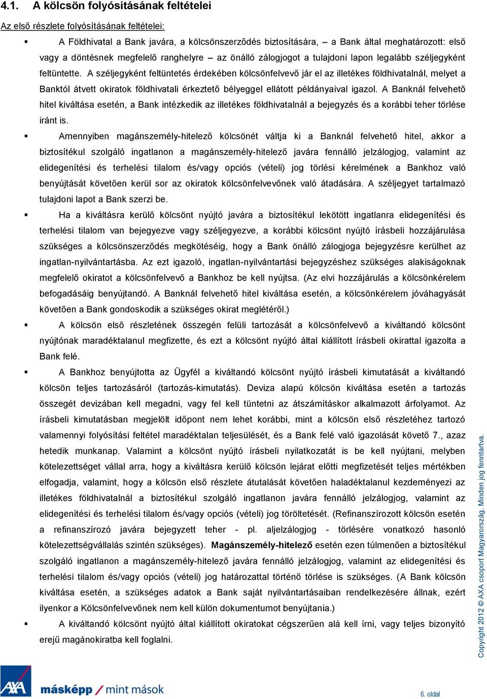 A széljegyként feltüntetés érdekében kölcsönfelvevő jár el az illetékes földhivatalnál, melyet a Banktól átvett okiratok földhivatali érkeztető bélyeggel ellátott példányaival igazol.