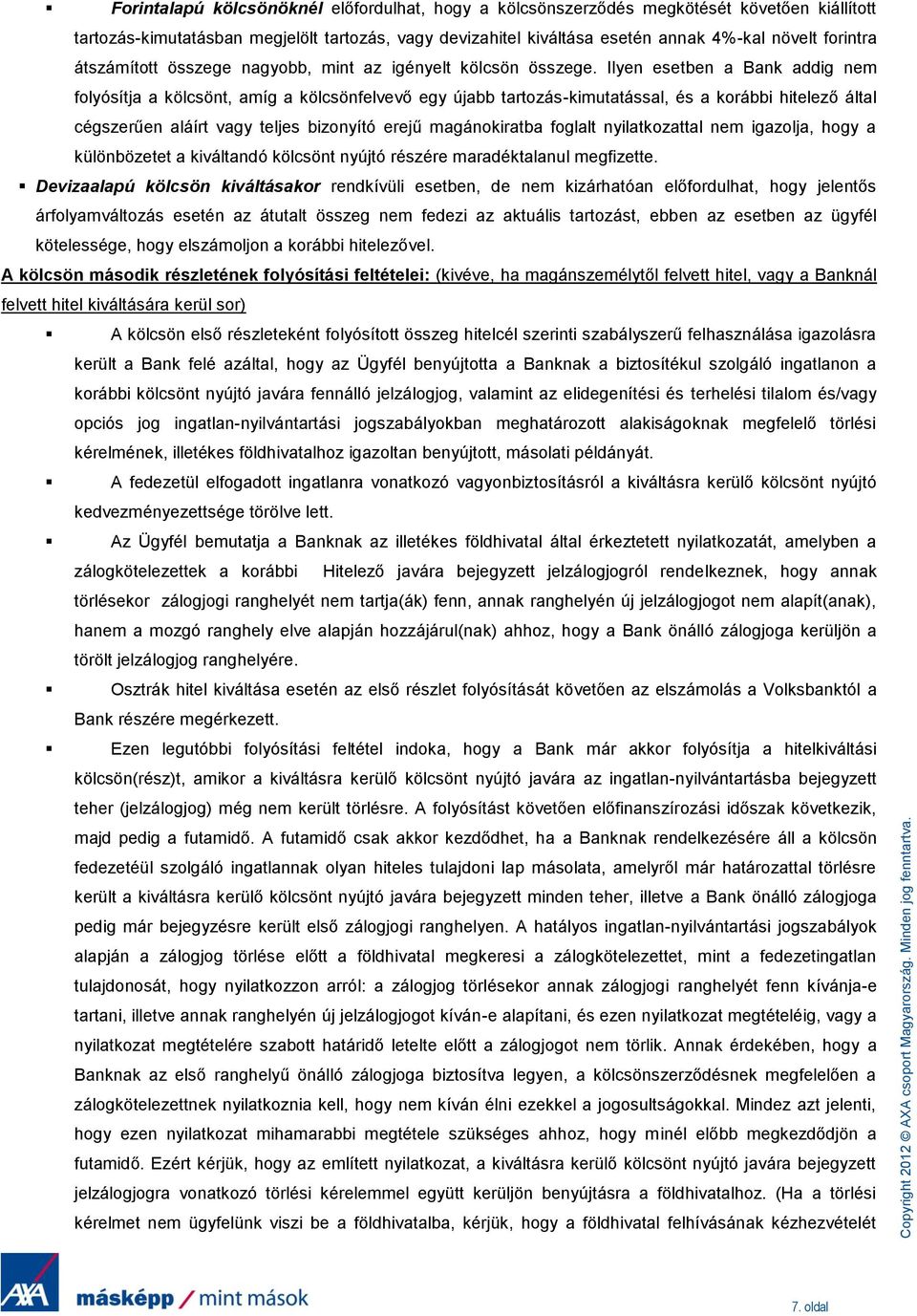 Ilyen esetben a Bank addig nem folyósítja a kölcsönt, amíg a kölcsönfelvevő egy újabb tartozás-kimutatással, és a korábbi hitelező által cégszerűen aláírt vagy teljes bizonyító erejű magánokiratba