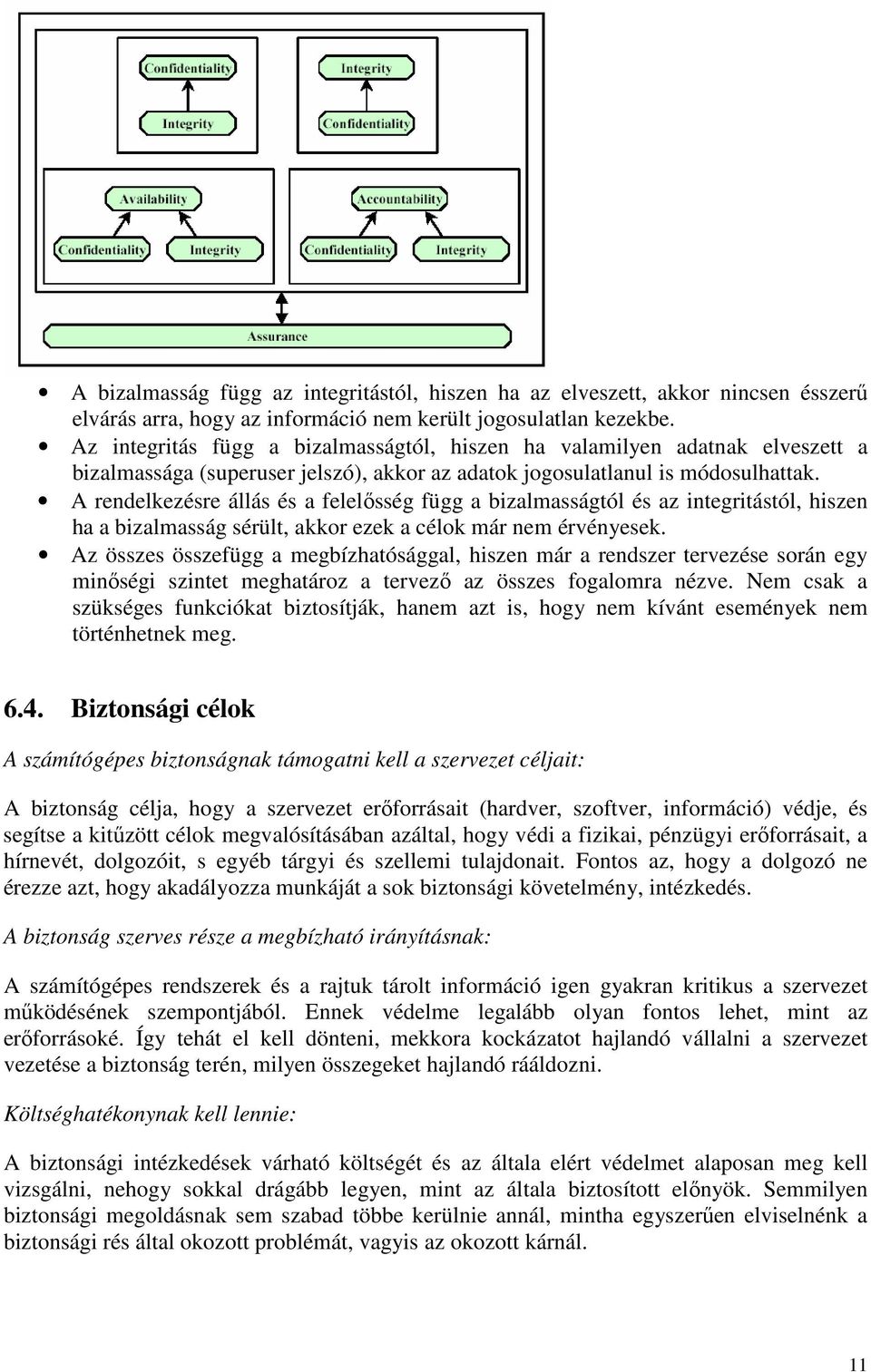 A rendelkezésre állás és a felelısség függ a bizalmasságtól és az integritástól, hiszen ha a bizalmasság sérült, akkor ezek a célok már nem érvényesek.