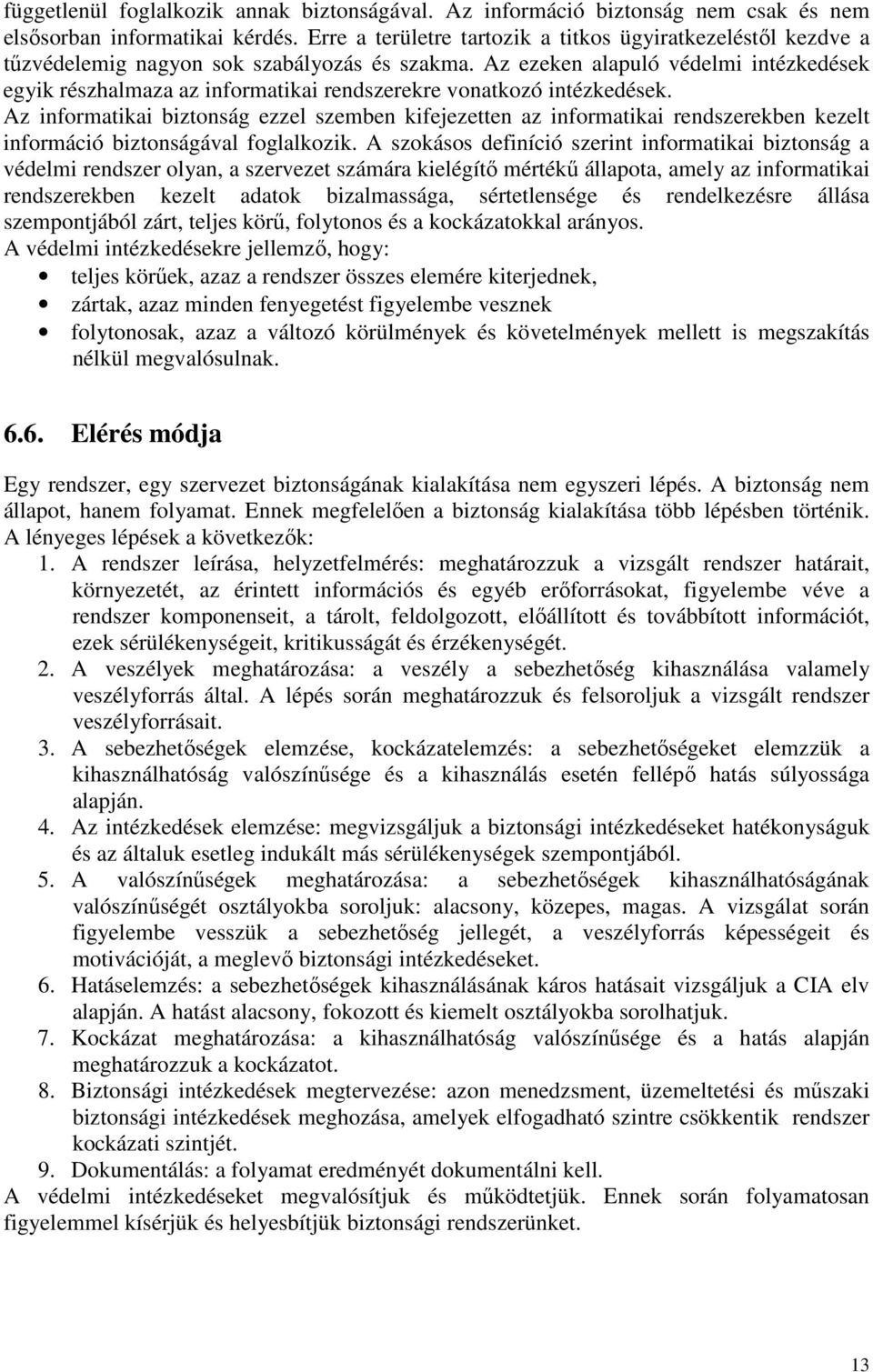 Az ezeken alapuló védelmi intézkedések egyik részhalmaza az informatikai rendszerekre vonatkozó intézkedések.