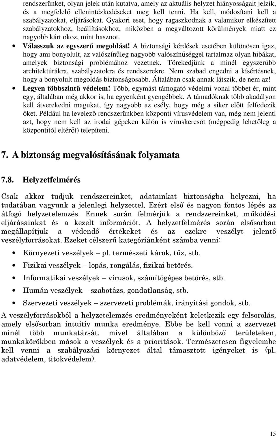 A biztonsági kérdések esetében különösen igaz, hogy ami bonyolult, az valószínőleg nagyobb valószínőséggel tartalmaz olyan hibákat, amelyek biztonsági problémához vezetnek.
