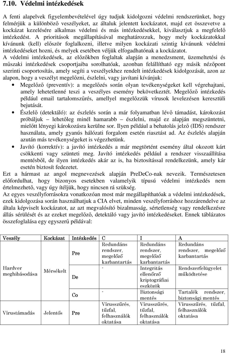 A prioritások megállapításával meghatározzuk, hogy mely kockázatokkal kívánunk (kell) elıször foglalkozni, illetve milyen kockázati szintig kívánunk védelmi intézkedéseket hozni, és melyek esetében