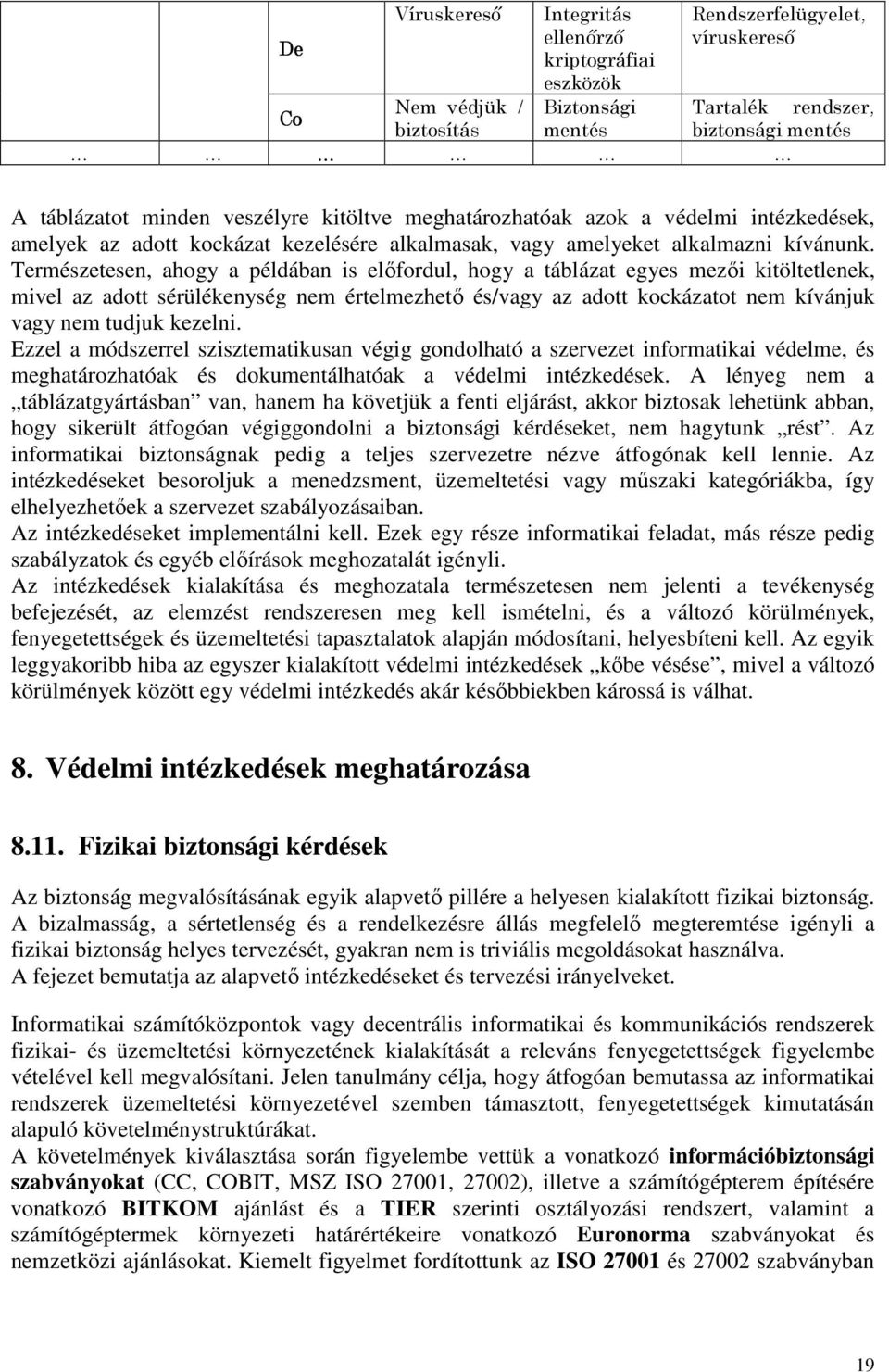 Természetesen, ahogy a példában is elıfordul, hogy a táblázat egyes mezıi kitöltetlenek, mivel az adott sérülékenység nem értelmezhetı és/vagy az adott kockázatot nem kívánjuk vagy nem tudjuk kezelni.