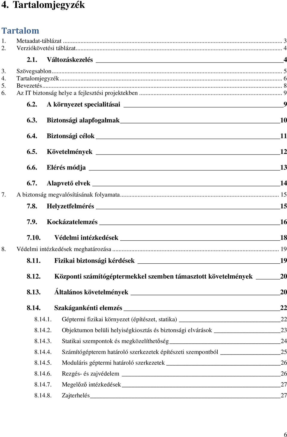 Alapvetı elvek 14 7. A biztonság megvalósításának folyamata... 15 7.8. Helyzetfelmérés 15 7.9. Kockázatelemzés 16 7.10. Védelmi intézkedések 18 8. Védelmi intézkedések meghatározása... 19 8.11.