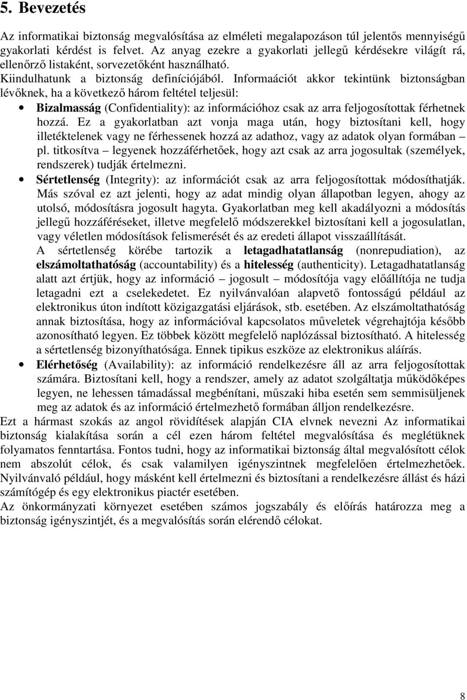Informaációt akkor tekintünk biztonságban lévıknek, ha a következı három feltétel teljesül: Bizalmasság (Confidentiality): az információhoz csak az arra feljogosítottak férhetnek hozzá.