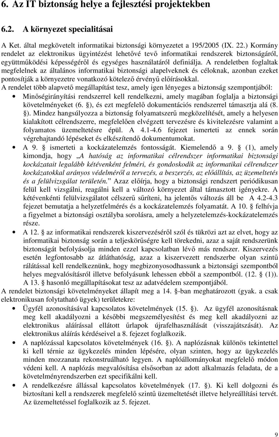 A rendeletben foglaltak megfelelnek az általános informatikai biztonsági alapelveknek és céloknak, azonban ezeket pontosítják a környezetre vonatkozó kötelezı érvényő elıírásokkal.