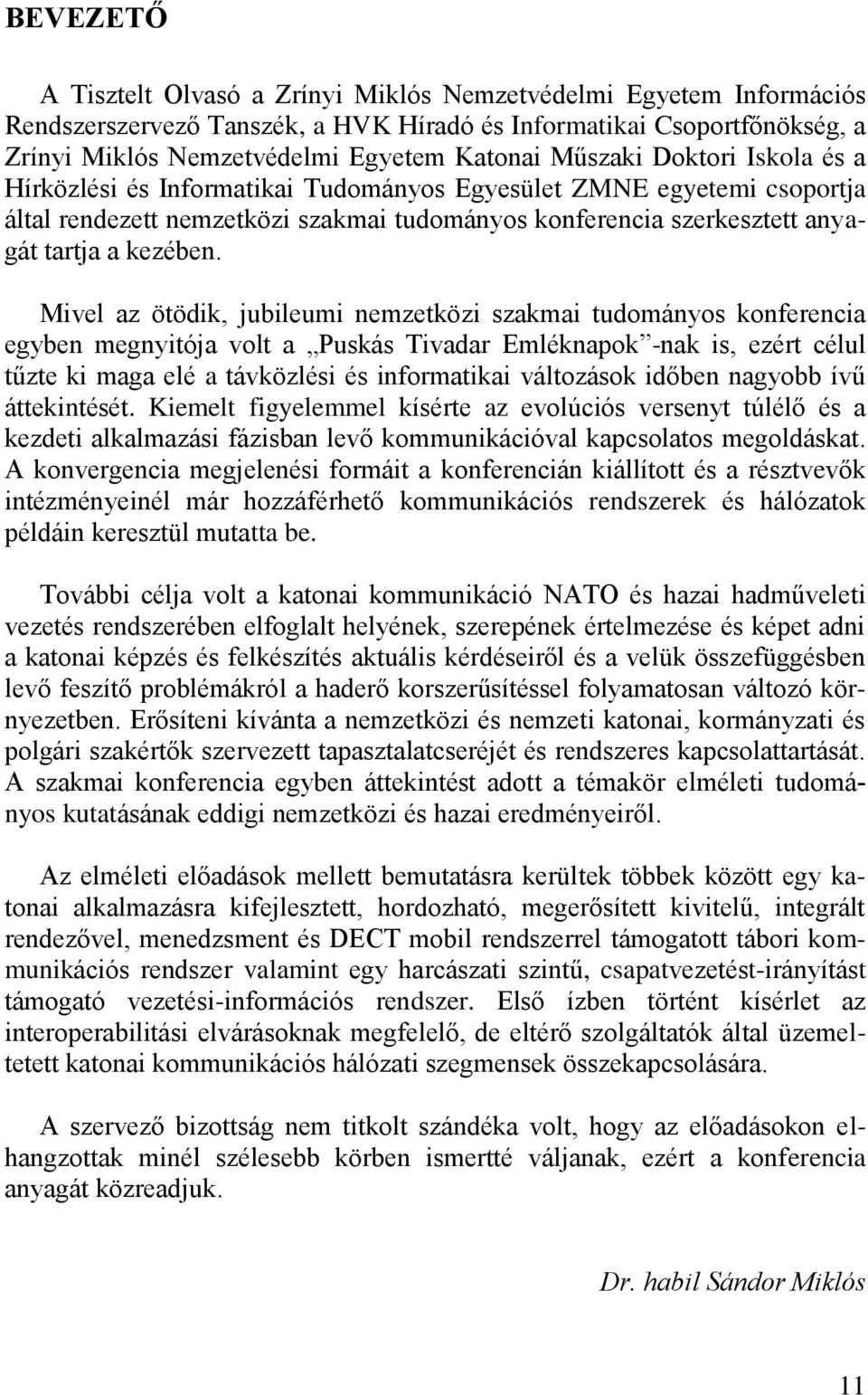 Mivel az ötödik, jubileumi nemzetközi szakmai tudományos konferencia egyben megnyitója volt a Puskás Tivadar Emléknapok -nak is, ezért célul tűzte ki maga elé a távközlési és informatikai változások