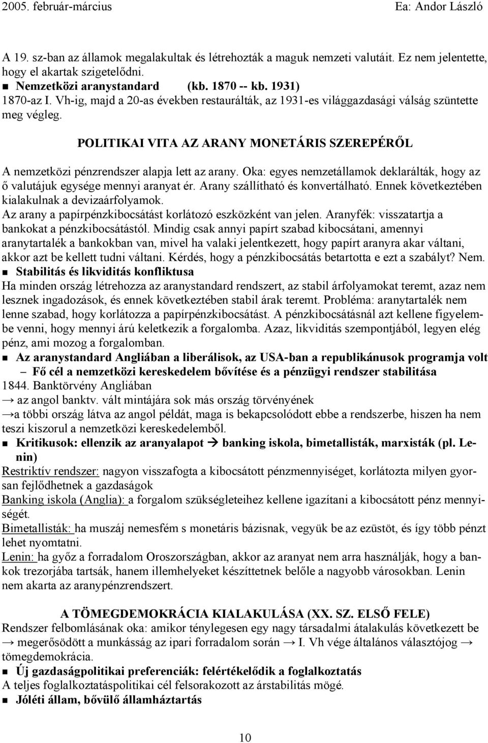 Oka: egyes nemzetállamok deklarálták, hogy az ő valutájuk egysége mennyi aranyat ér. Arany szállítható és konvertálható. Ennek következtében kialakulnak a devizaárfolyamok.