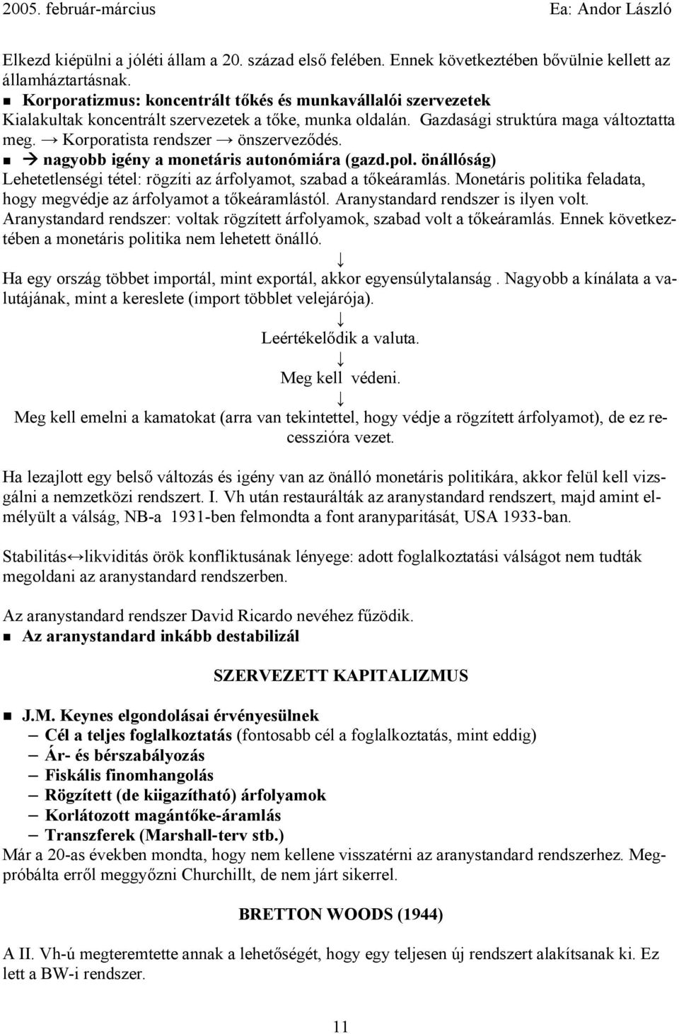 nagyobb igény a monetáris autonómiára (gazd.pol. önállóság) Lehetetlenségi tétel: rögzíti az árfolyamot, szabad a tőkeáramlás.