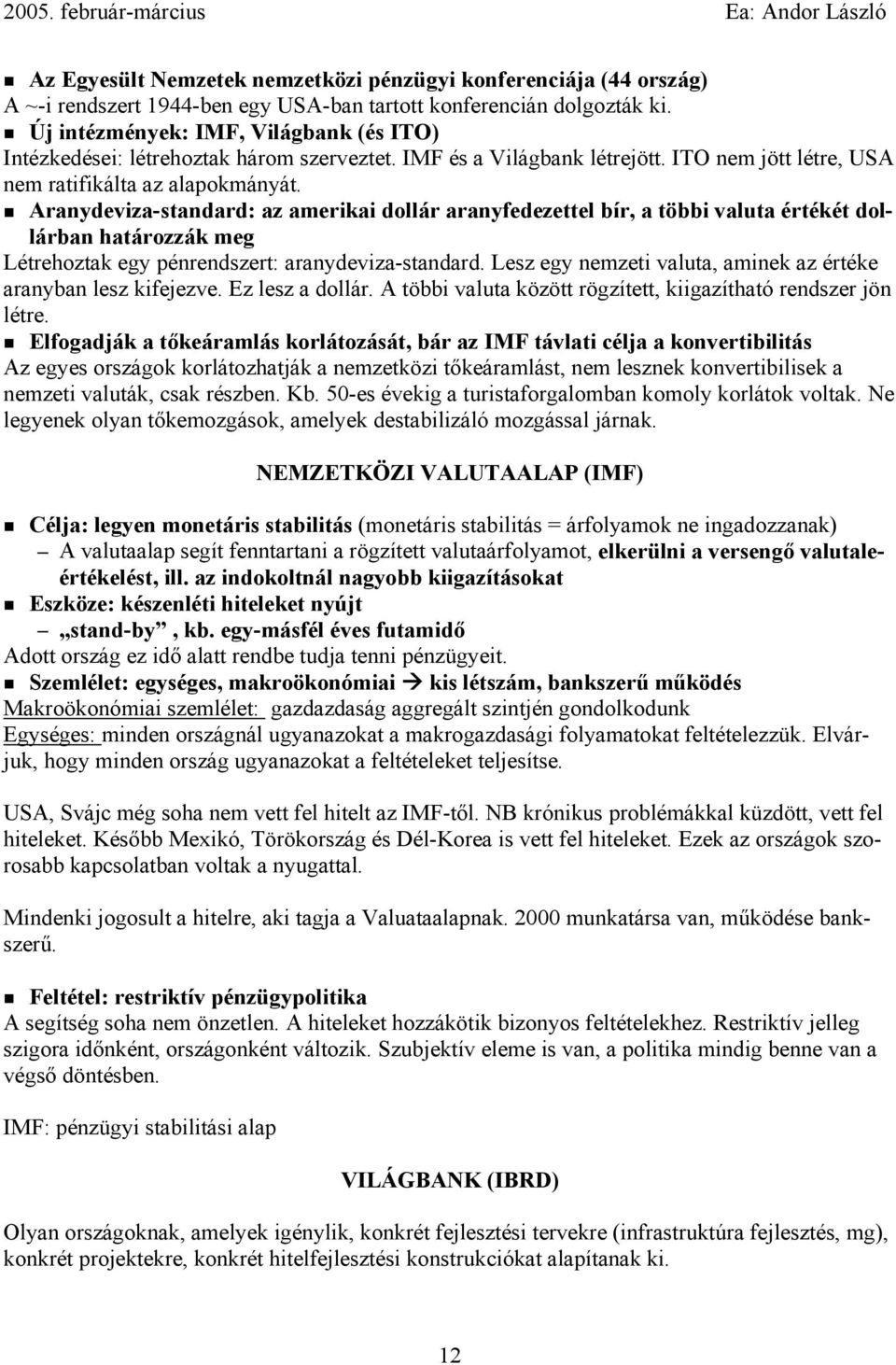 Aranydeviza-standard: az amerikai dollár aranyfedezettel bír, a többi valuta értékét dollárban határozzák meg Létrehoztak egy pénrendszert: aranydeviza-standard.