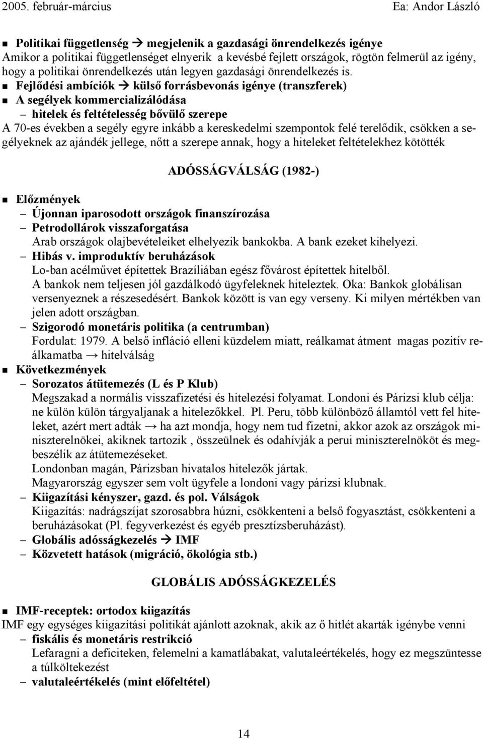 Fejlődési ambíciók külső forrásbevonás igénye (transzferek) A segélyek kommercializálódása hitelek és feltételesség bővülő szerepe A 70-es években a segély egyre inkább a kereskedelmi szempontok felé