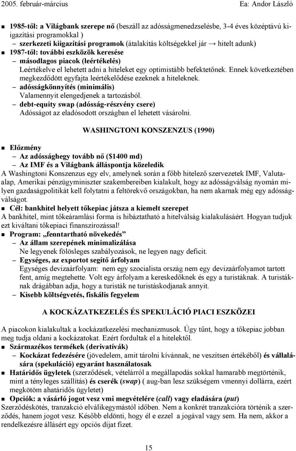 Ennek következtében megkezdődött egyfajta leértékelődése ezeknek a hiteleknek. adósságkönnyítés (minimális) Valamennyit elengedjenek a tartozásból.