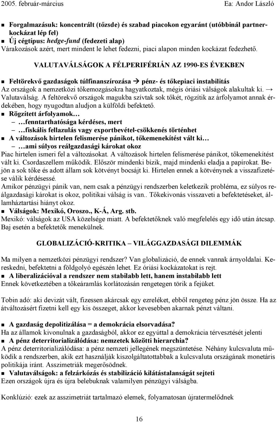 VALUTAVÁLSÁGOK A FÉLPERIFÉRIÁN AZ 1990-ES ÉVEKBEN Feltörekvő gazdaságok túlfinanszírozása pénz- és tőkepiaci instabilitás Az országok a nemzetközi tőkemozgásokra hagyatkoztak, mégis óriási válságok