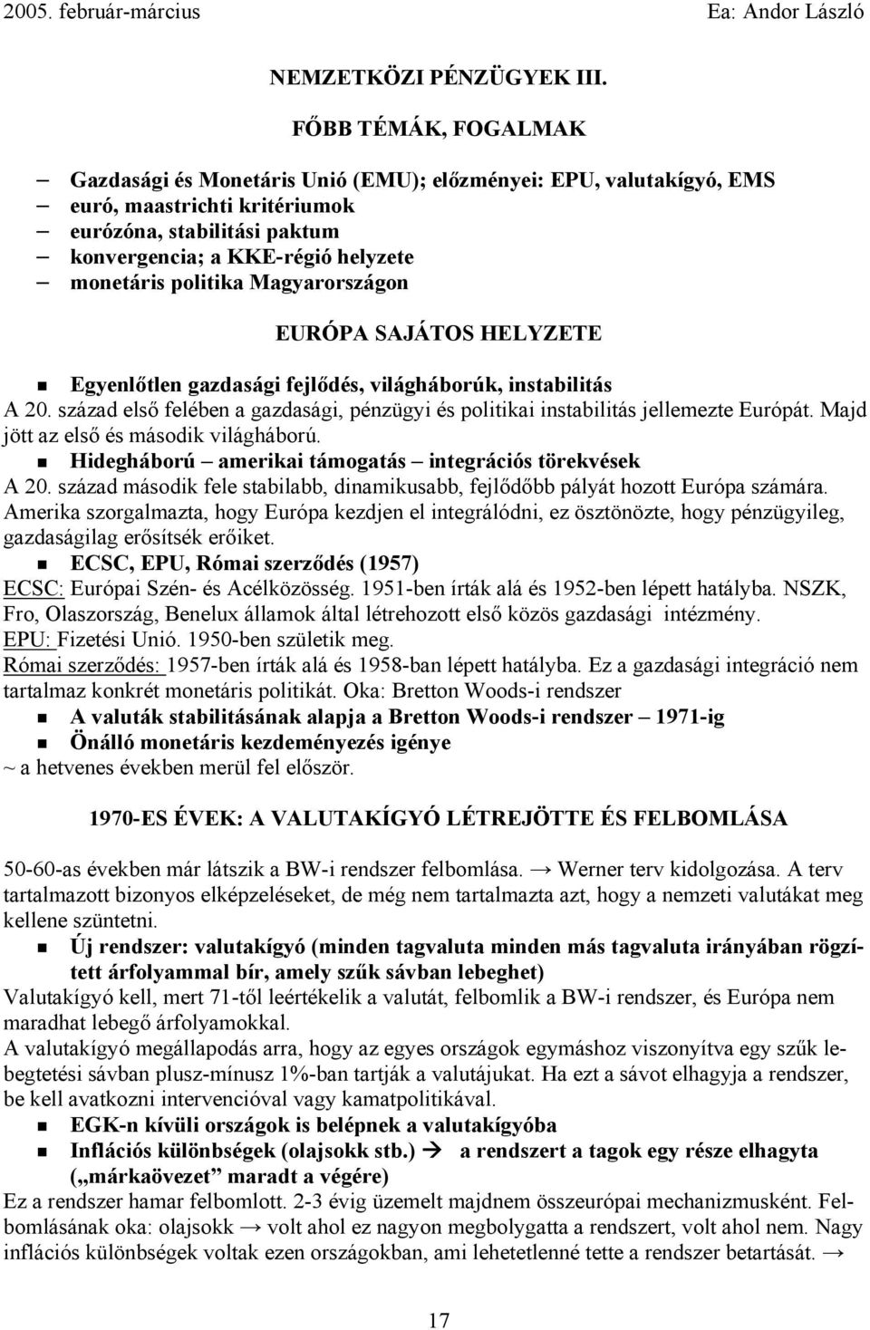 politika Magyarországon EURÓPA SAJÁTOS HELYZETE Egyenlőtlen gazdasági fejlődés, világháborúk, instabilitás A 20. század első felében a gazdasági, pénzügyi és politikai instabilitás jellemezte Európát.