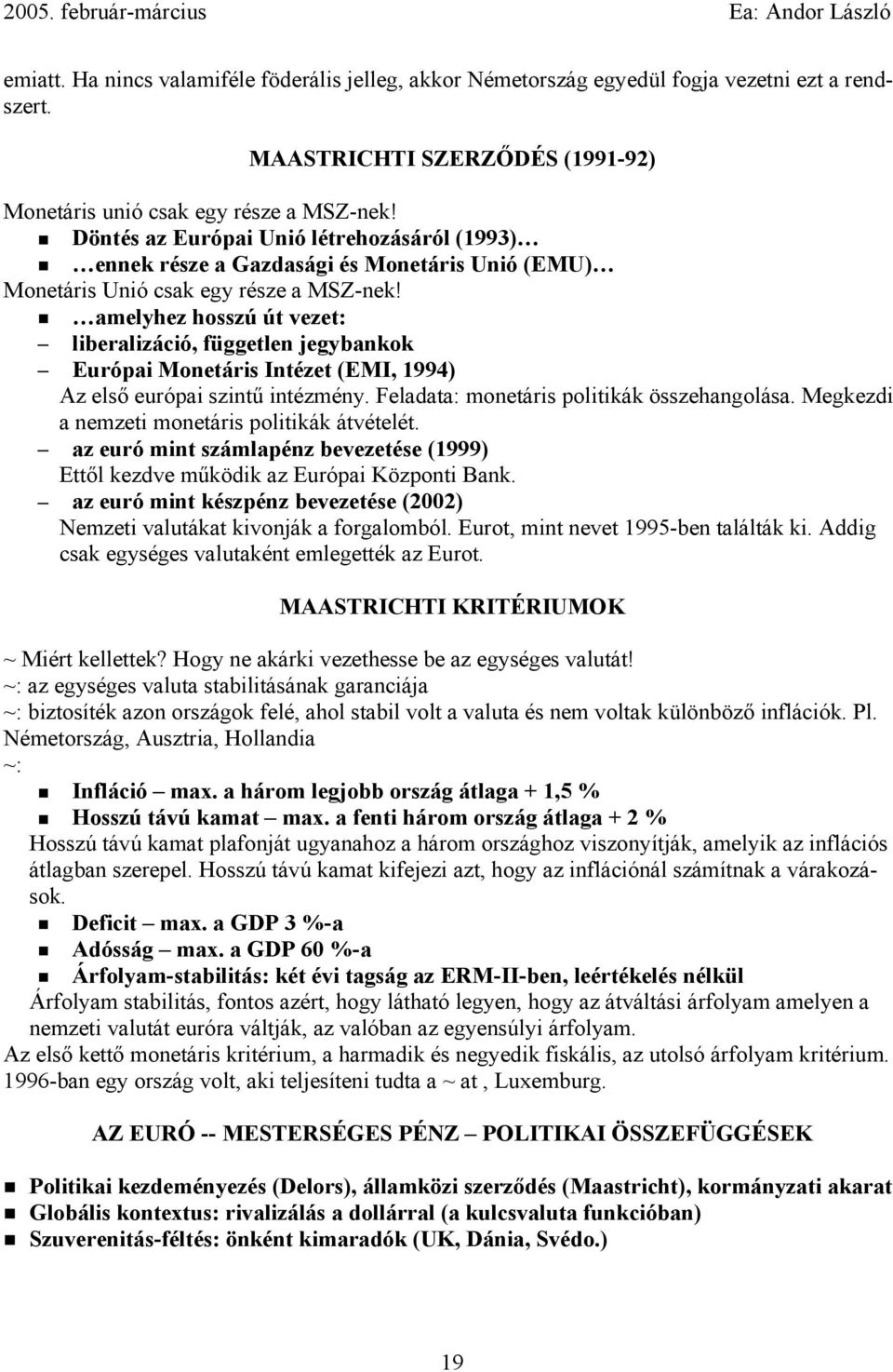 amelyhez hosszú út vezet: liberalizáció, független jegybankok Európai Monetáris Intézet (EMI, 1994) Az első európai szintű intézmény. Feladata: monetáris politikák összehangolása.