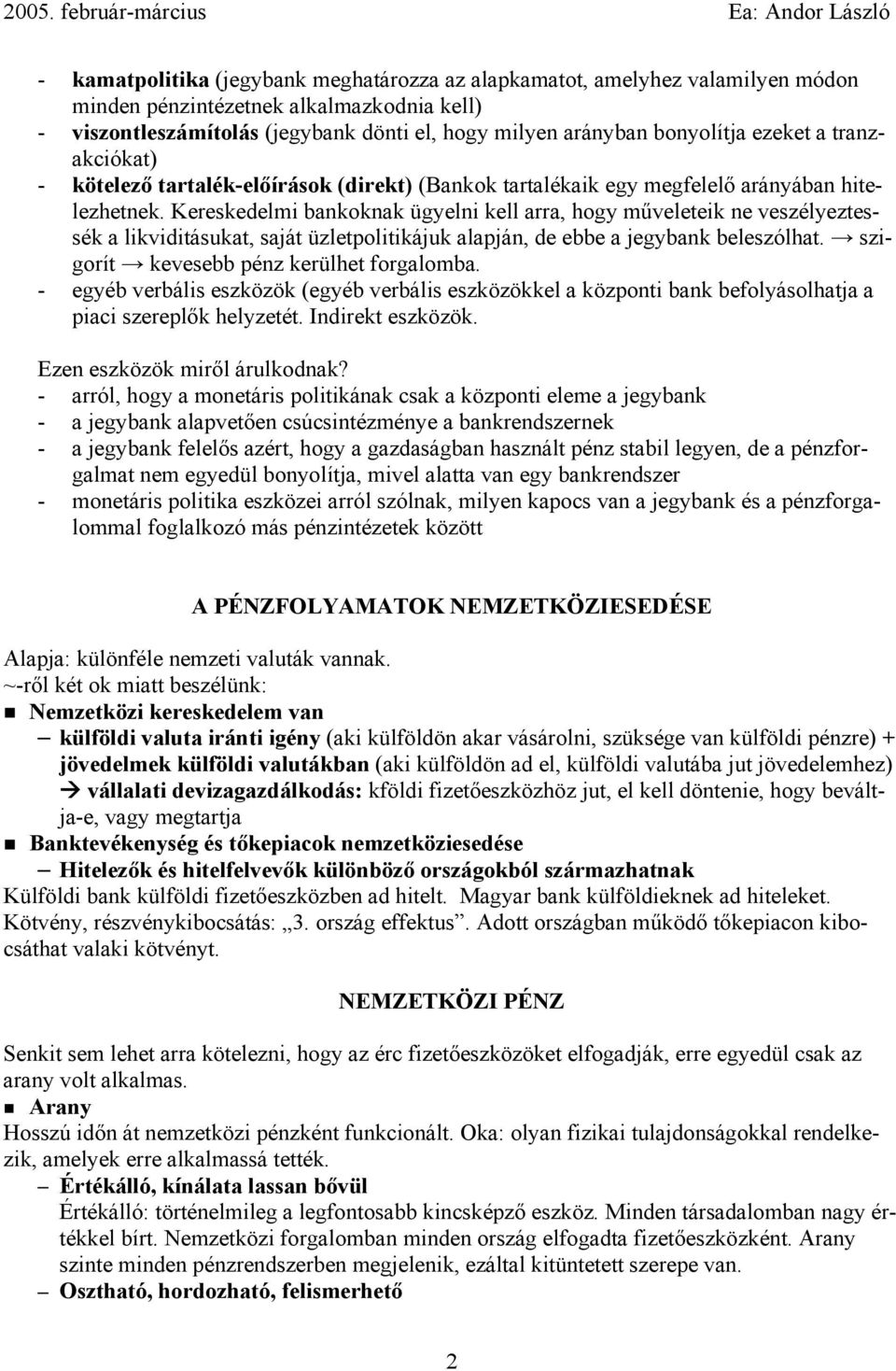 Kereskedelmi bankoknak ügyelni kell arra, hogy műveleteik ne veszélyeztessék a likviditásukat, saját üzletpolitikájuk alapján, de ebbe a jegybank beleszólhat.