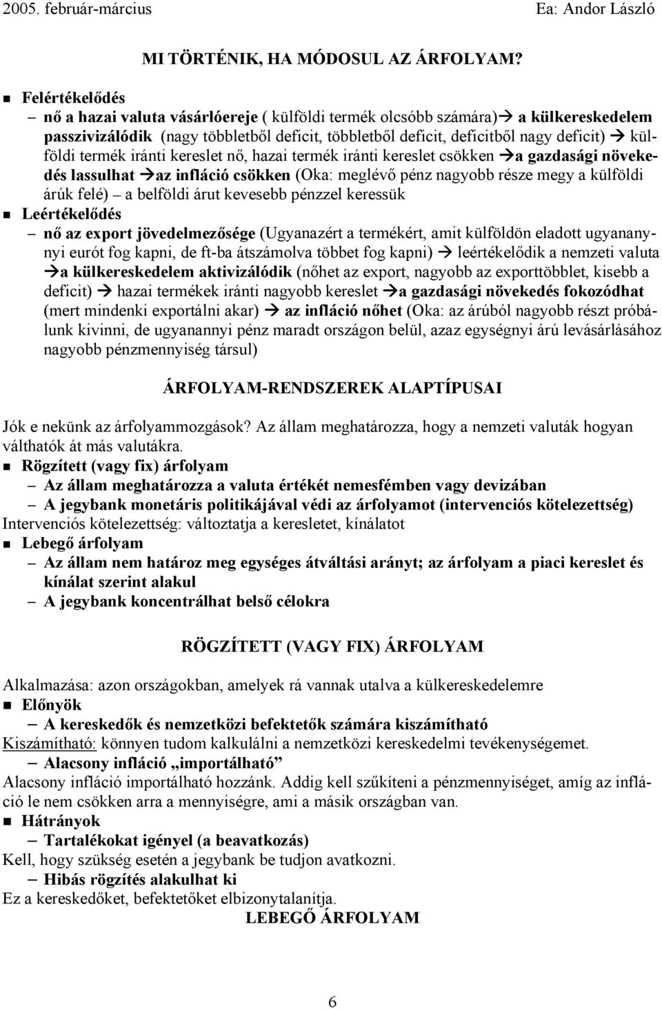 termék iránti kereslet nő, hazai termék iránti kereslet csökken a gazdasági növekedés lassulhat az infláció csökken (Oka: meglévő pénz nagyobb része megy a külföldi árúk felé) a belföldi árut