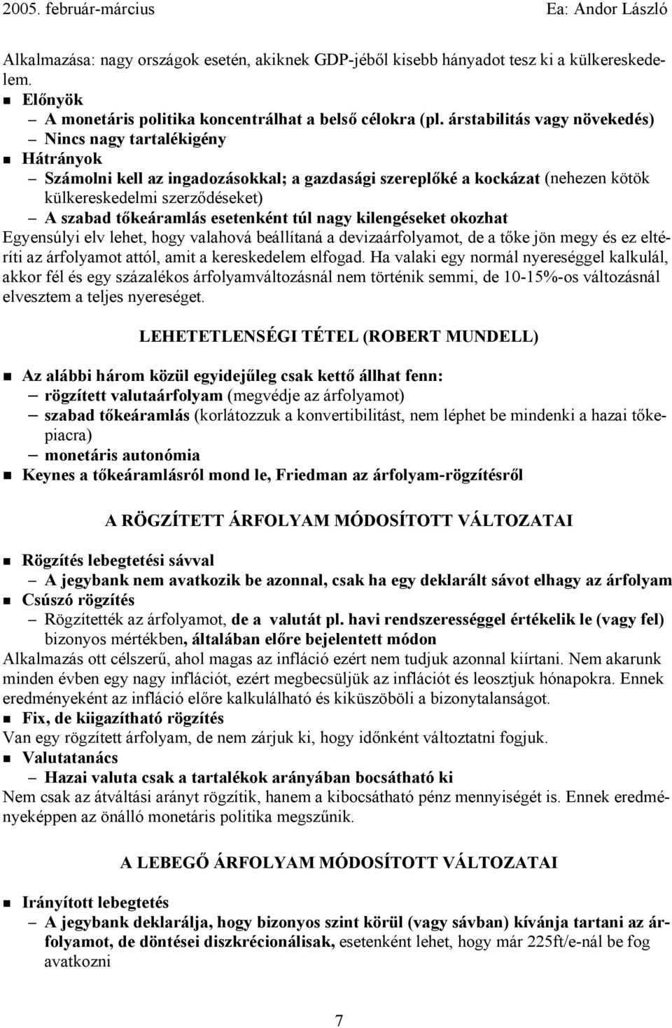 esetenként túl nagy kilengéseket okozhat Egyensúlyi elv lehet, hogy valahová beállítaná a devizaárfolyamot, de a tőke jön megy és ez eltéríti az árfolyamot attól, amit a kereskedelem elfogad.