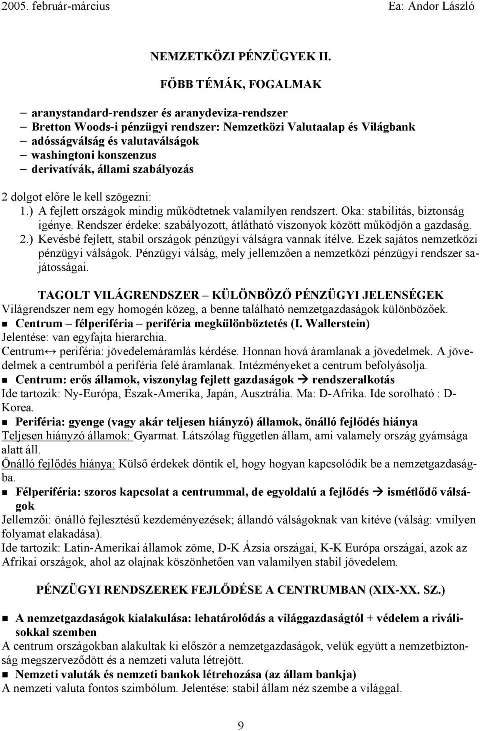 derivatívák, állami szabályozás 2 dolgot előre le kell szögezni: 1.) A fejlett országok mindig működtetnek valamilyen rendszert. Oka: stabilitás, biztonság igénye.